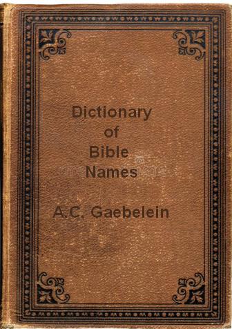 Gaebelein Dictionary of Proper Names in the Bible
